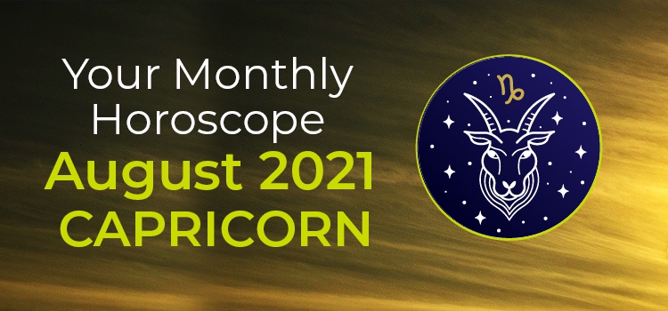 Capricorn August 2021 Monthly Horoscope Predictions | Capricorn August ...