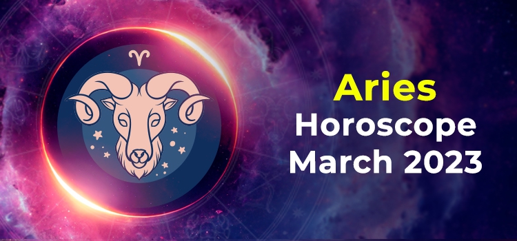Aries March 2023 Monthly Horoscope Predictions | Aries March 2023 Horoscope