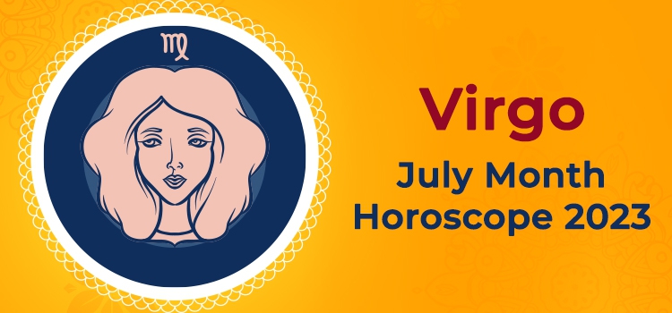 Virgo July 2023 Monthly Horoscope Predictions | Virgo July 2023 Horoscope